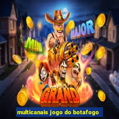 multicanais jogo do botafogo